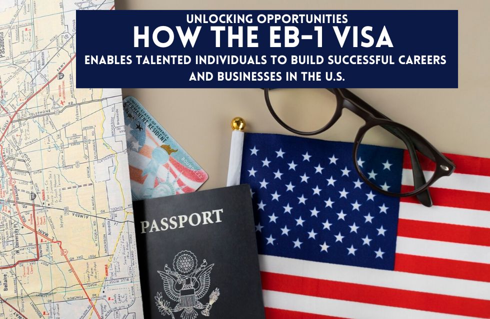 Unlocking Opportunities: How the EB-1 Visa Enables Talented Individuals to Build Successful Careers and Businesses in the U.S.