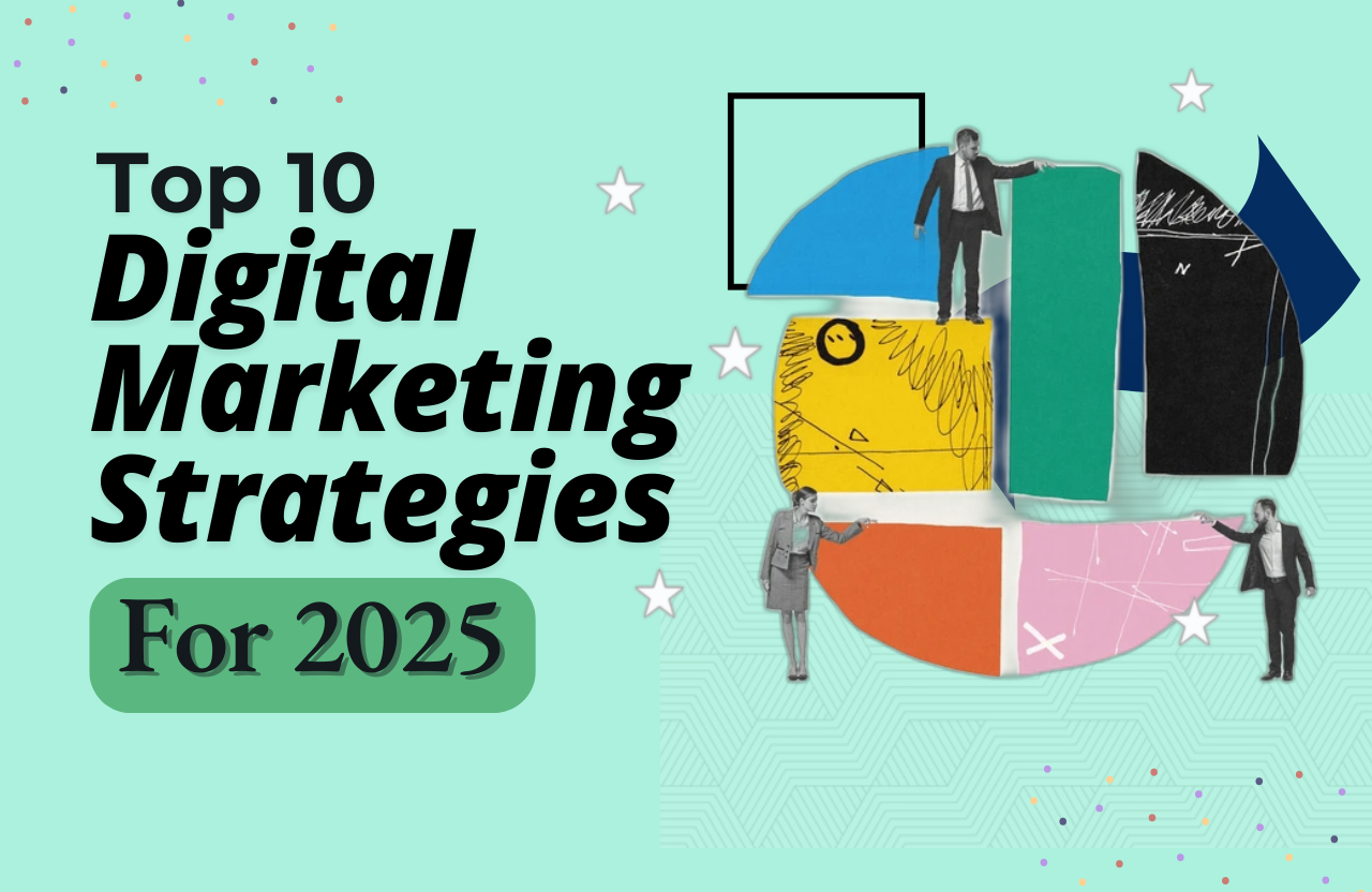 What Are the Top 10 Digital Marketing Strategies for 2025: Trends That Will Define the Future of Marketing