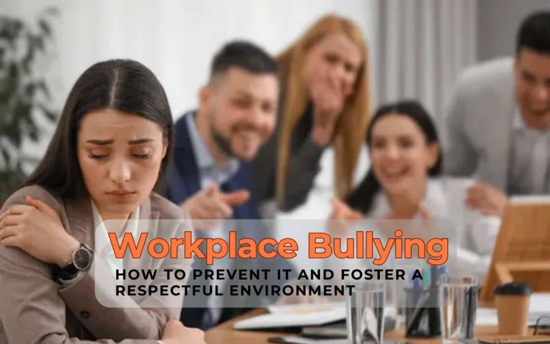 Workplace Bullying: How to Prevent It and Foster a Respectful Environment