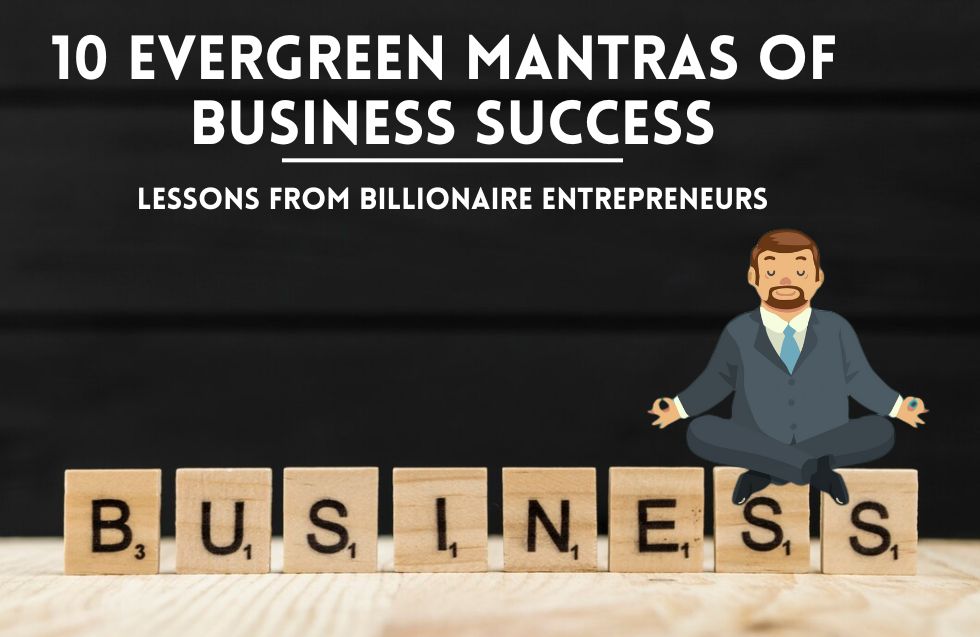 10 Evergreen Mantras of Business Success: Lessons from Billionaire Entrepreneurs