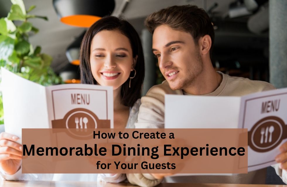 How to Create a Memorable Dining Experience for Your Guests