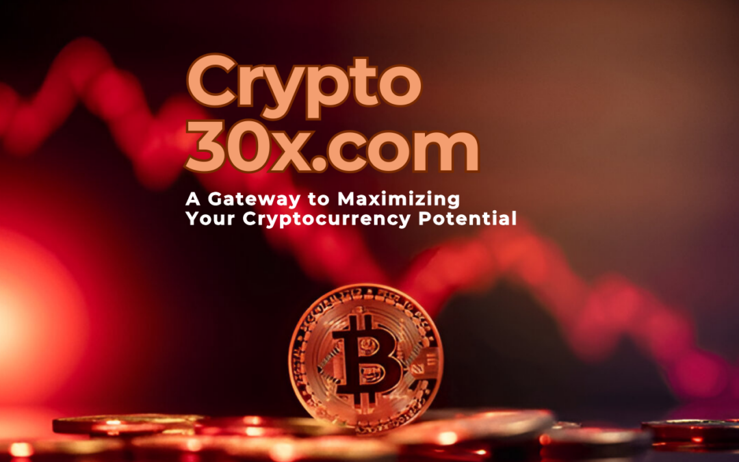 Exploring Crypto 30x.com: A Gateway to Maximizing Your Cryptocurrency Potential