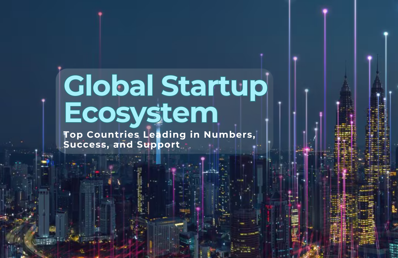 Global Startup Ecosystem: Top Countries Leading in Numbers, Success, and Support