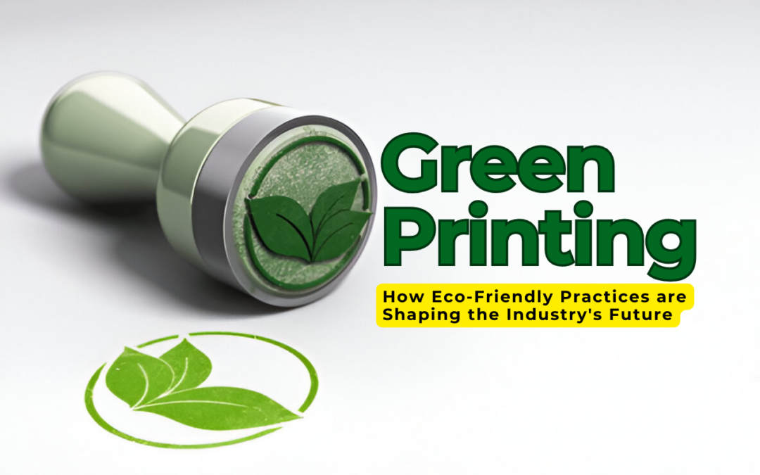 Green Printing: How Eco-Friendly Practices are Shaping the Industry’s Future