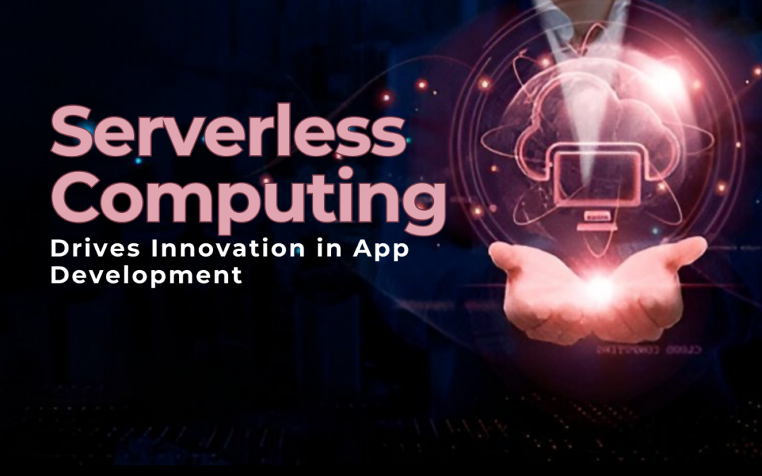 How Serverless Computing Drives Innovation in App Development