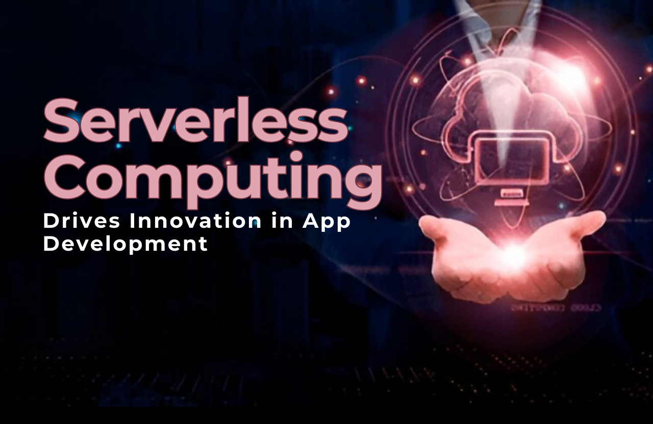 How Serverless Computing Drives Innovation in App Development