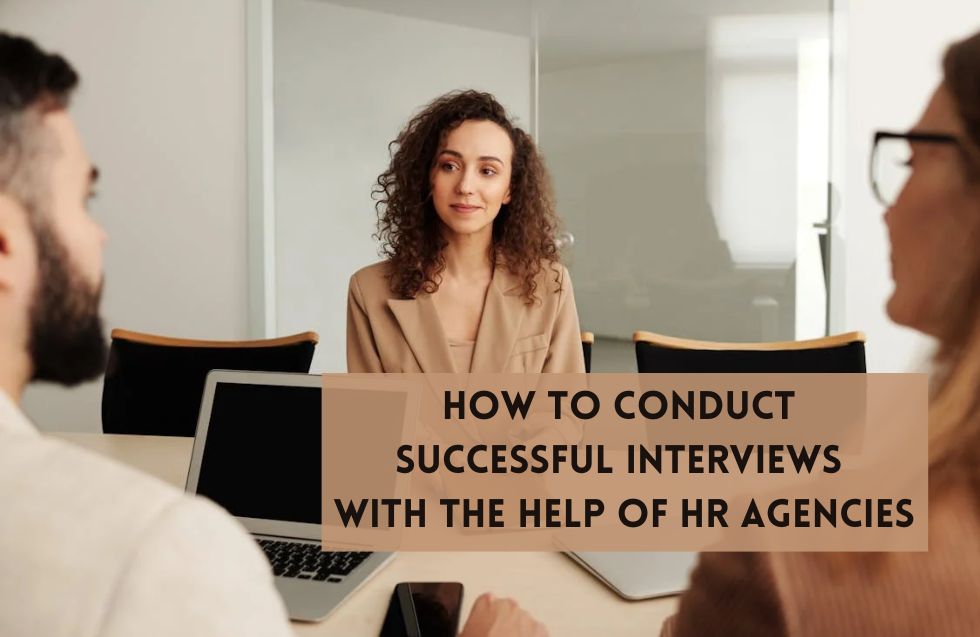 How to Conduct Successful Interviews With the Help of HR Agencies