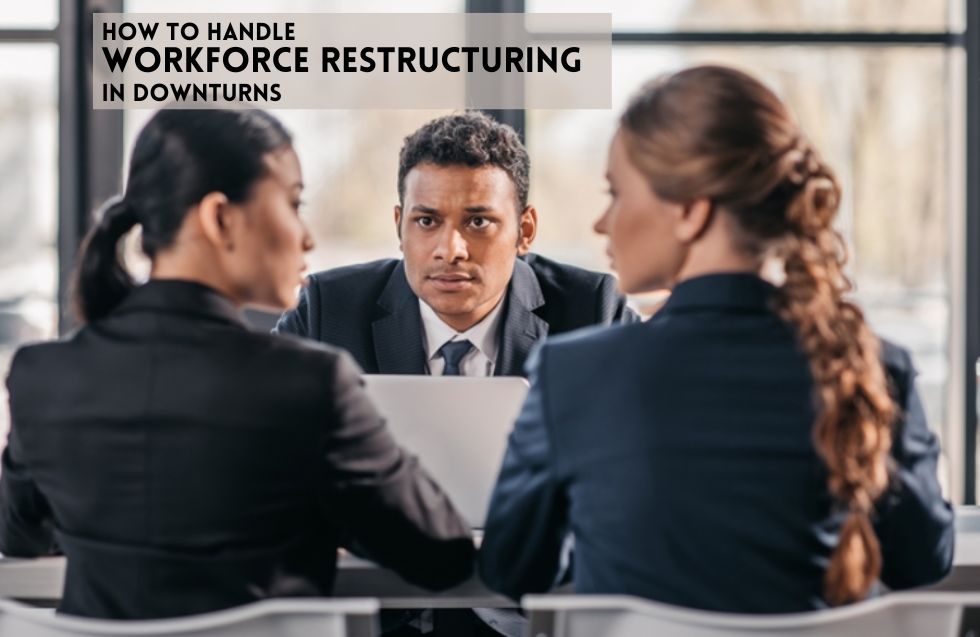 How to Handle Workforce Restructuring in Downturns