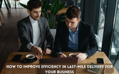 How to Improve Efficiency in Last-Mile Delivery For Your Business