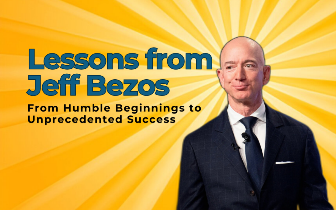 Lessons from Jeff Bezos: From Humble Beginnings to Unprecedented Success