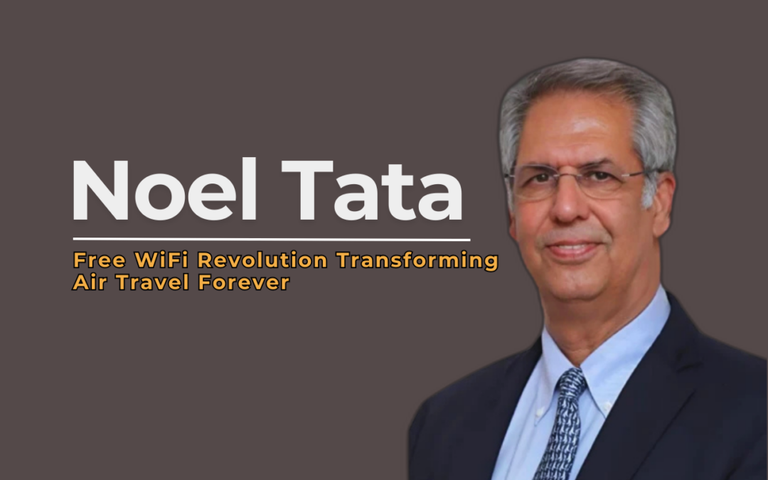 Noel Tata’s Free WiFi Revolution: Transforming Air Travel Forever