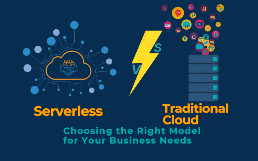 Serverless vs. Traditional Cloud: Choosing the Right Model for Your Business Needs