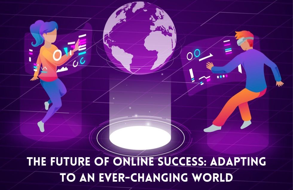 The Future of Online Success: Adapting to an Ever-Changing World