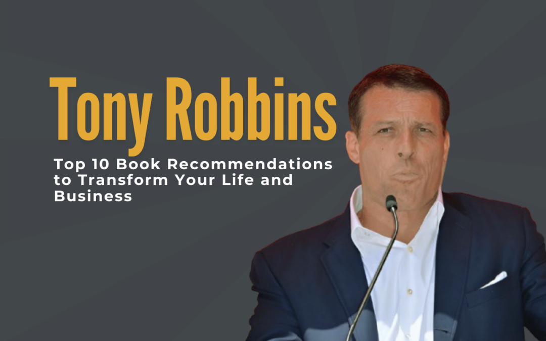 Tony Robbins’ Top 10 Book Recommendations to Transform Your Life and Business