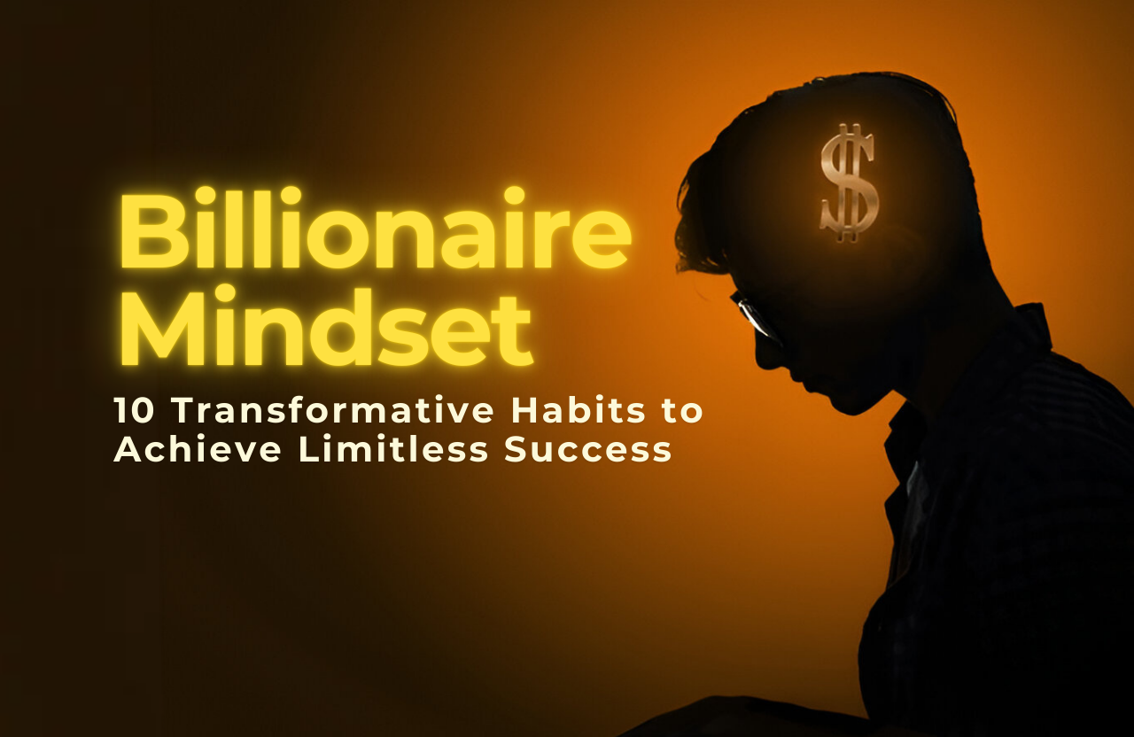 Unlocking the Billionaires Mindset: 10 Transformative Habits to Achieve Limitless Success