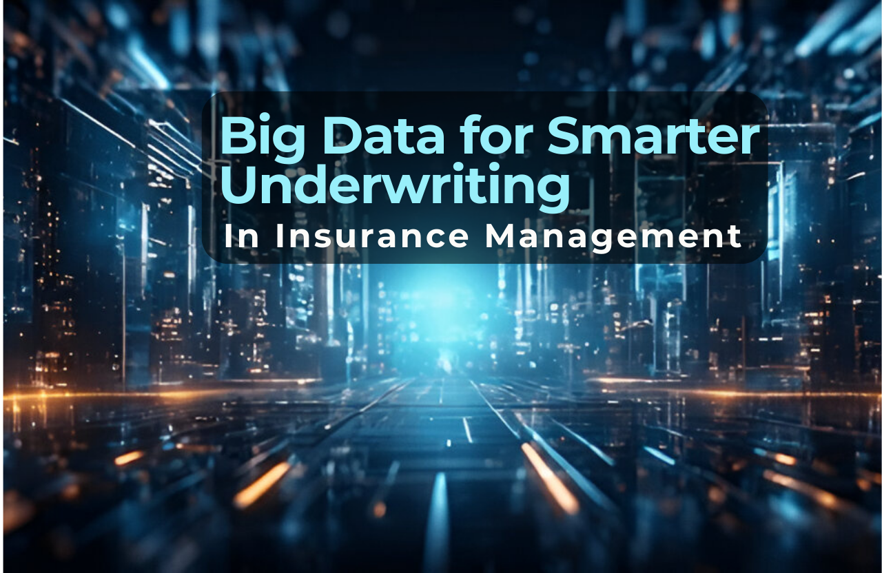 Unlocking the Power of Big Data for Smarter Underwriting in Insurance Management