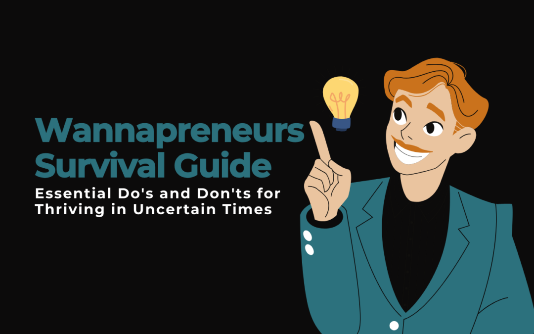 Wannapreneurs Survival Guide: Essential Do’s and Don’ts for Thriving in Uncertain Times