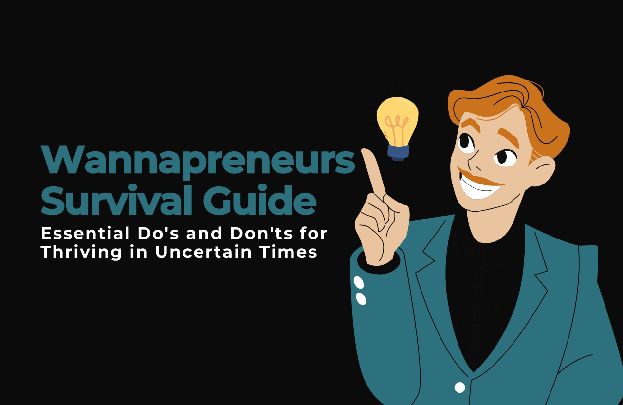 Wannapreneurs Survival Guide: Essential Do’s and Don’ts for Thriving in Uncertain Times