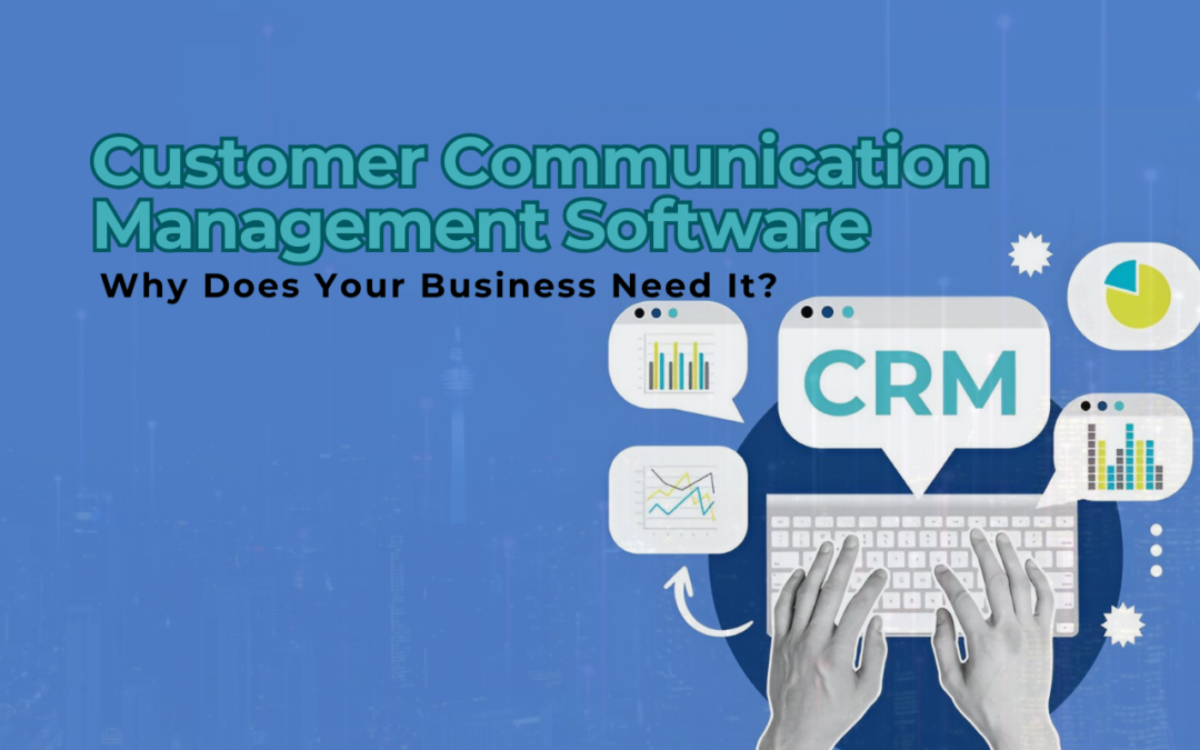 What is Customer Communication Management Software and Why Does Your Business Need It?