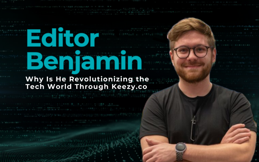 Who Is Editor Benjamin and Why Is He Revolutionizing the Tech World Through Keezy.co?