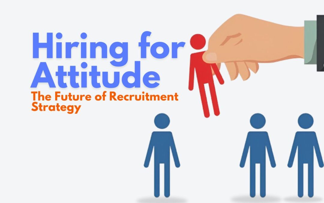 Why Hiring for Attitude Beats Experience: The Future of Recruitment Strategy