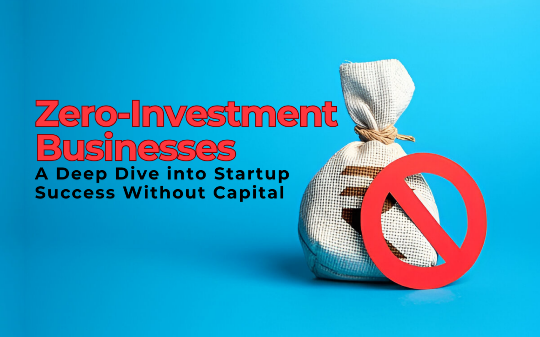 Zero-Investment Businesses: Myth or Reality? A Deep Dive into Startup Success Without Capital