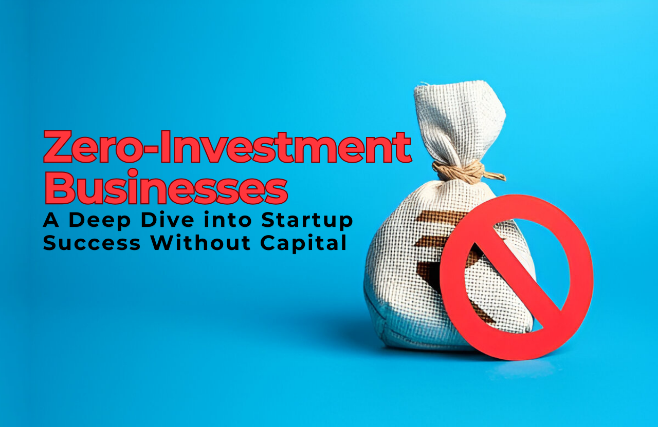 Zero-Investment Businesses: Myth or Reality? A Deep Dive into Startup Success Without Capital