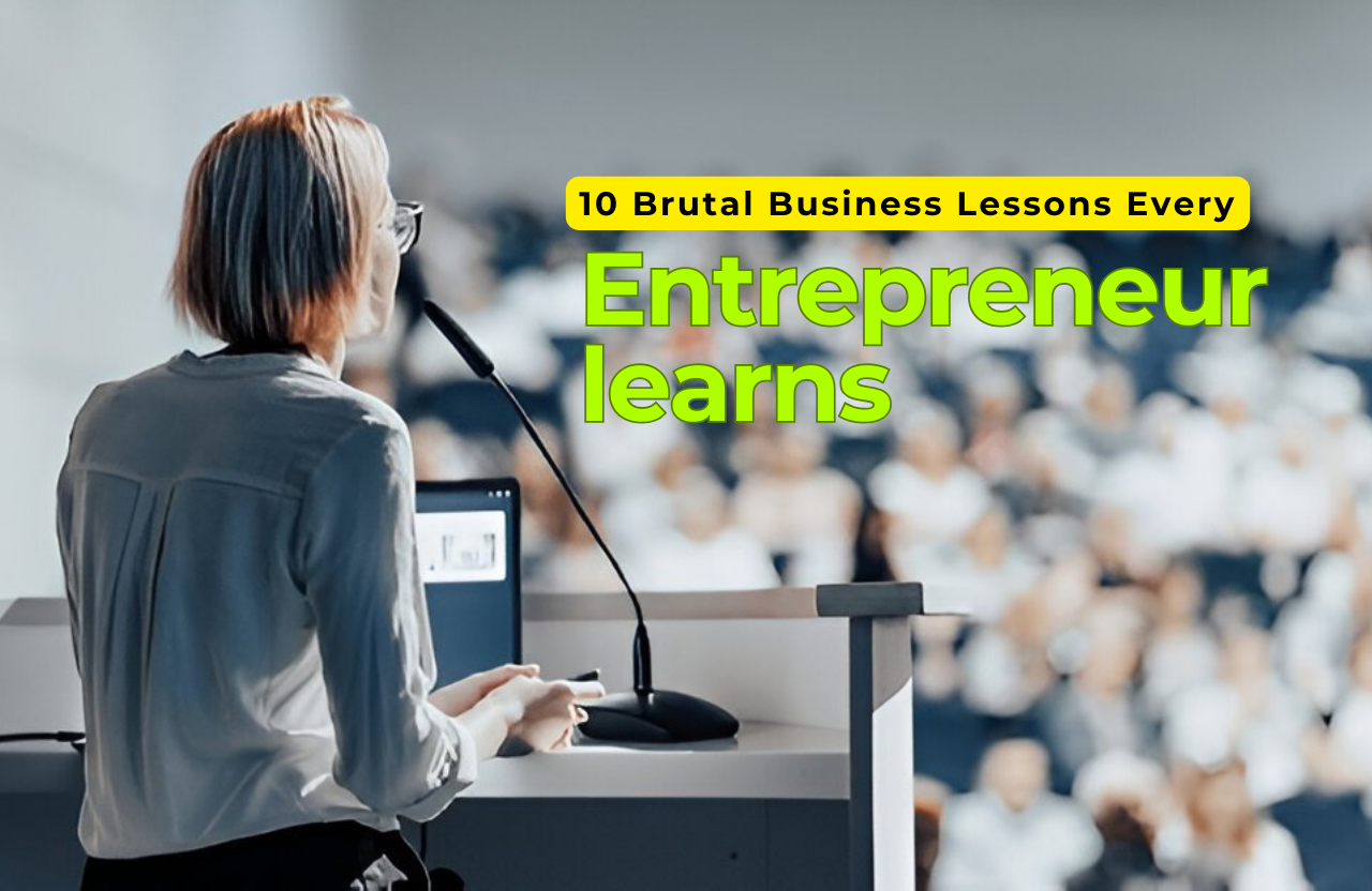 10 Brutal Business Lessons Every Entrepreneur Learns the Hard Way