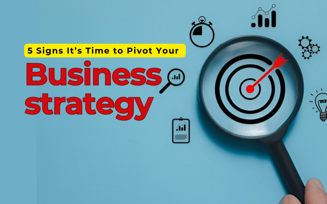 5 Signs It’s Time to Pivot Your Business Strategy