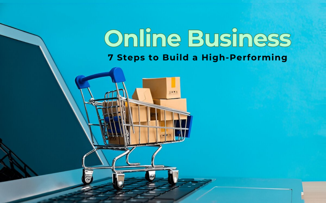 7 Steps to Build a High-Performing Online Business Without Any Experience!