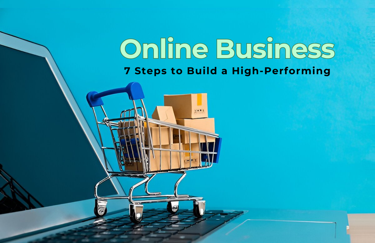 7 Steps to Build a High-Performing Online Business Without Any Experience!