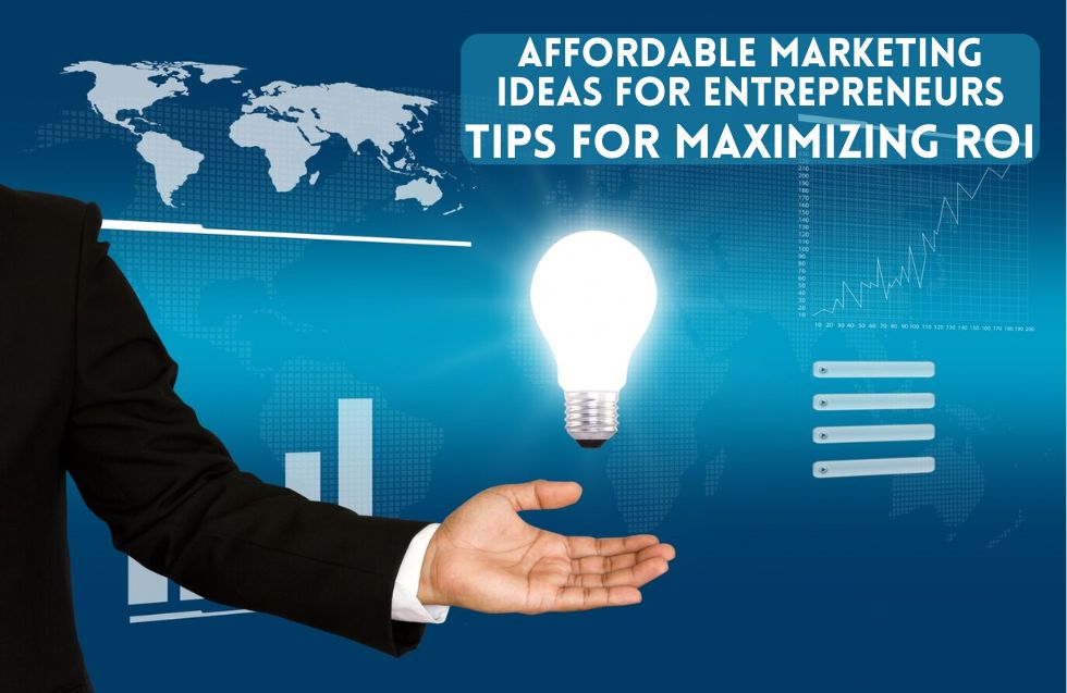 Affordable Marketing Ideas for Entrepreneurs: Tips for Maximizing ROI