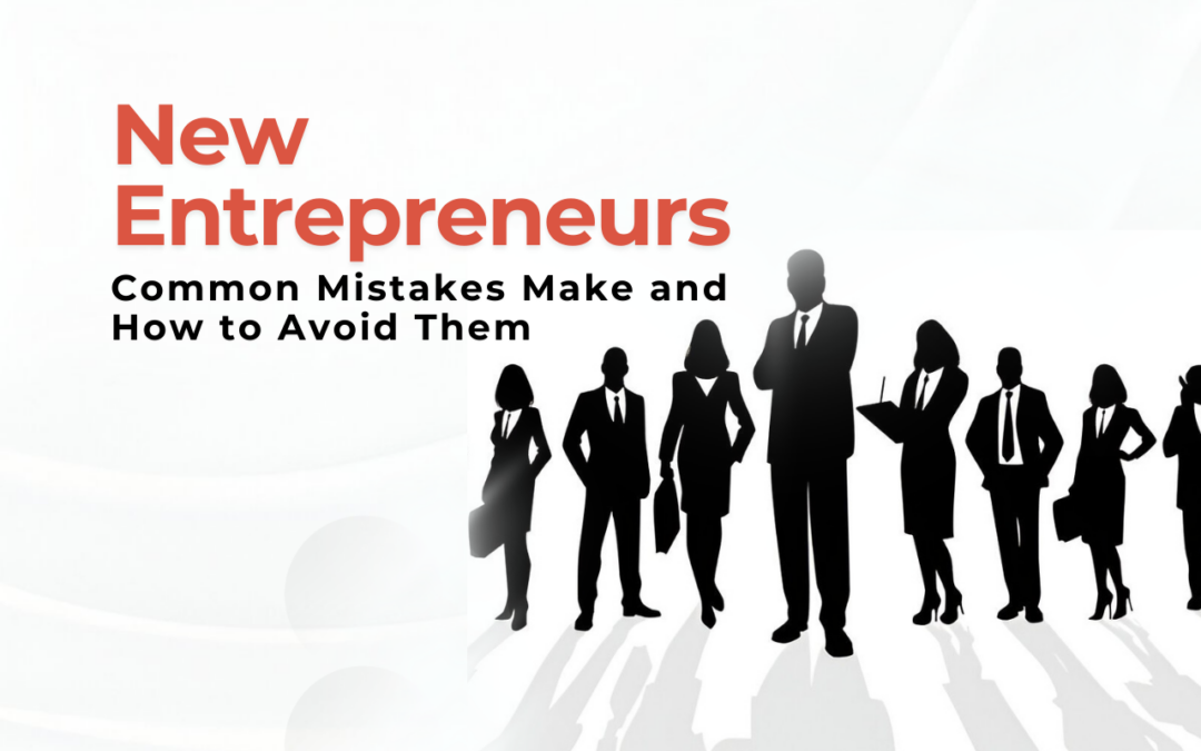 Common Mistakes New Entrepreneurs Make and How to Avoid Them