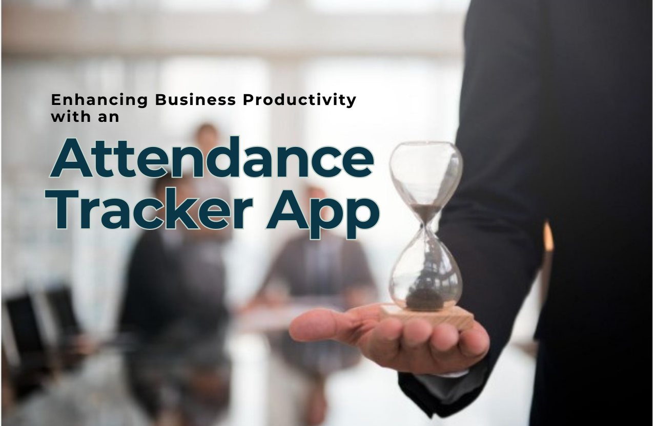 Enhancing Business Productivity with an Attendance Tracker App