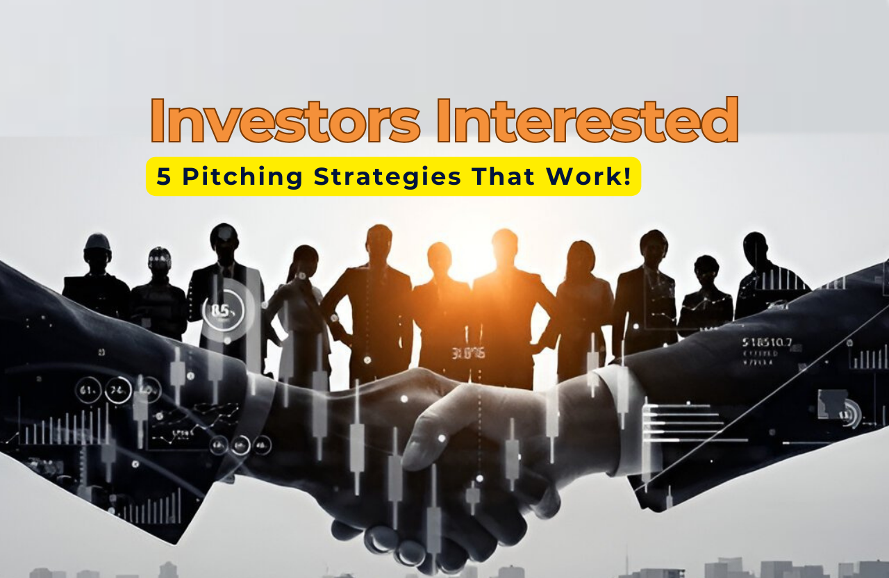 Getting Investors Interested: 5 Pitching Strategies That Work!