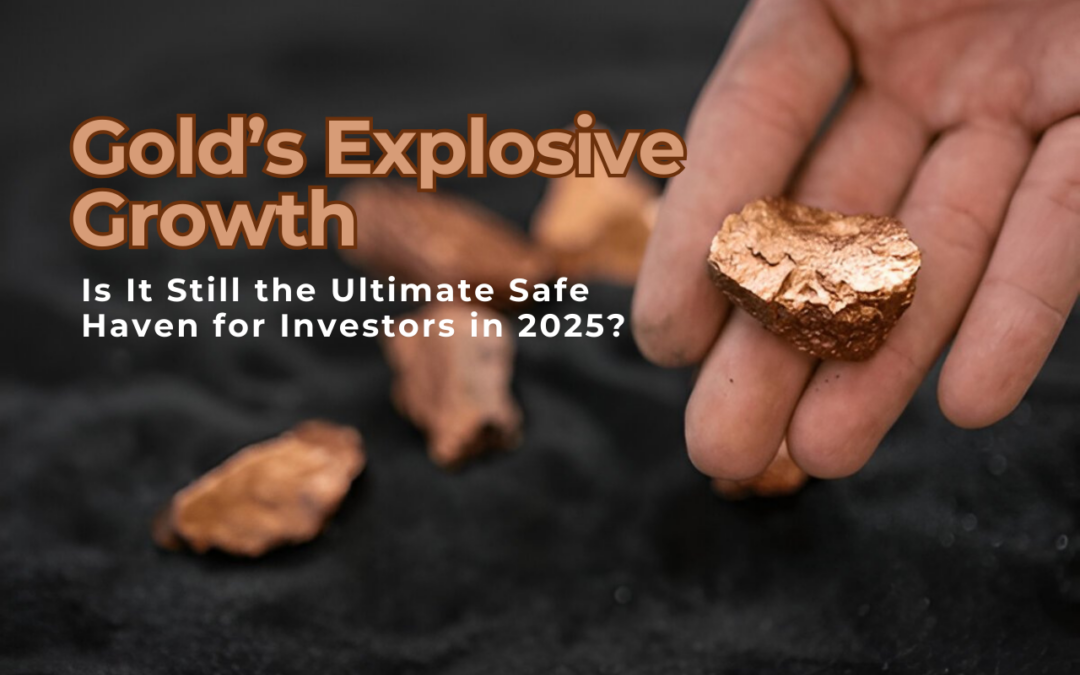 Gold’s Explosive Growth: Is It Still the Ultimate Safe Haven for Investors in 2025?