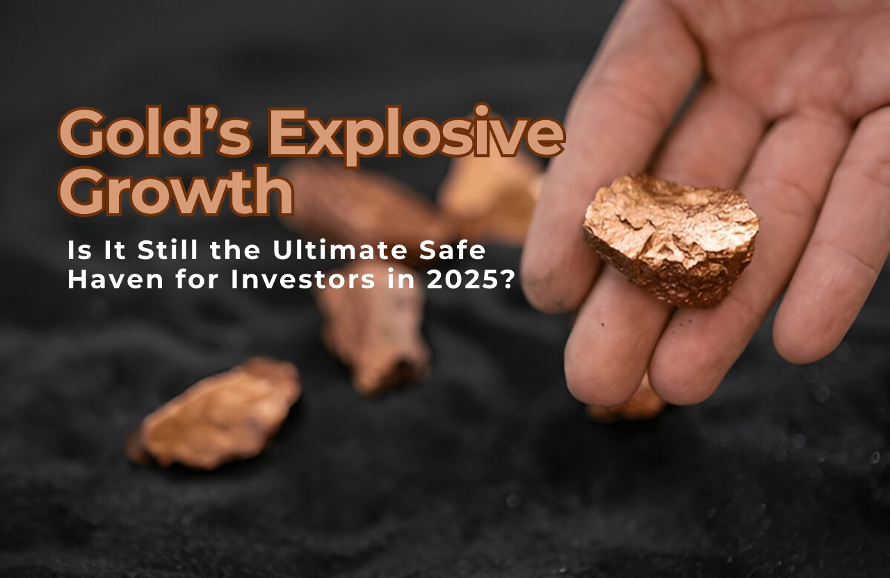 Gold’s Explosive Growth: Is It Still the Ultimate Safe Haven for Investors in 2025?