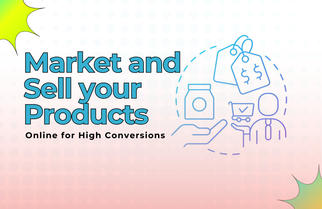 How to Market and Sell Your Products Online for High Conversions