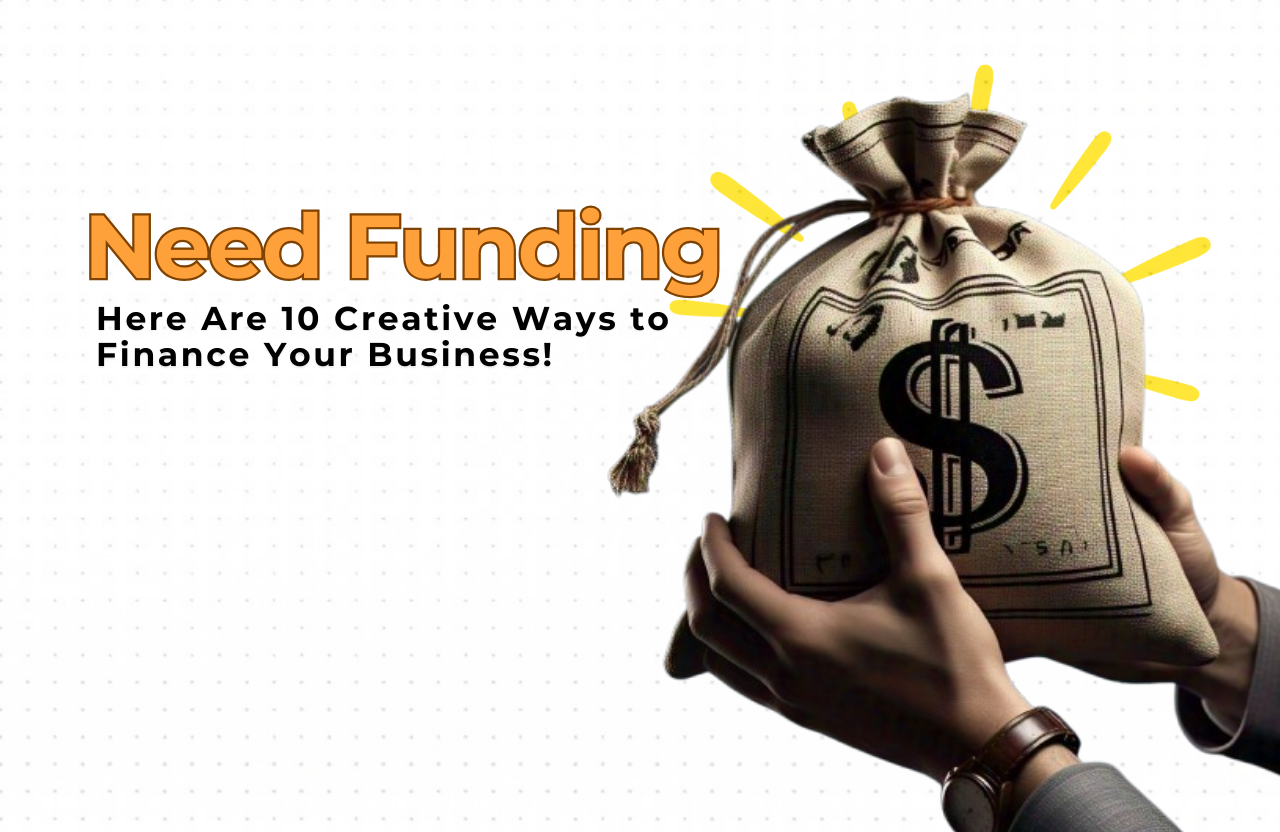 Need Funding? Here Are 10 Creative Ways to Finance Your Business!