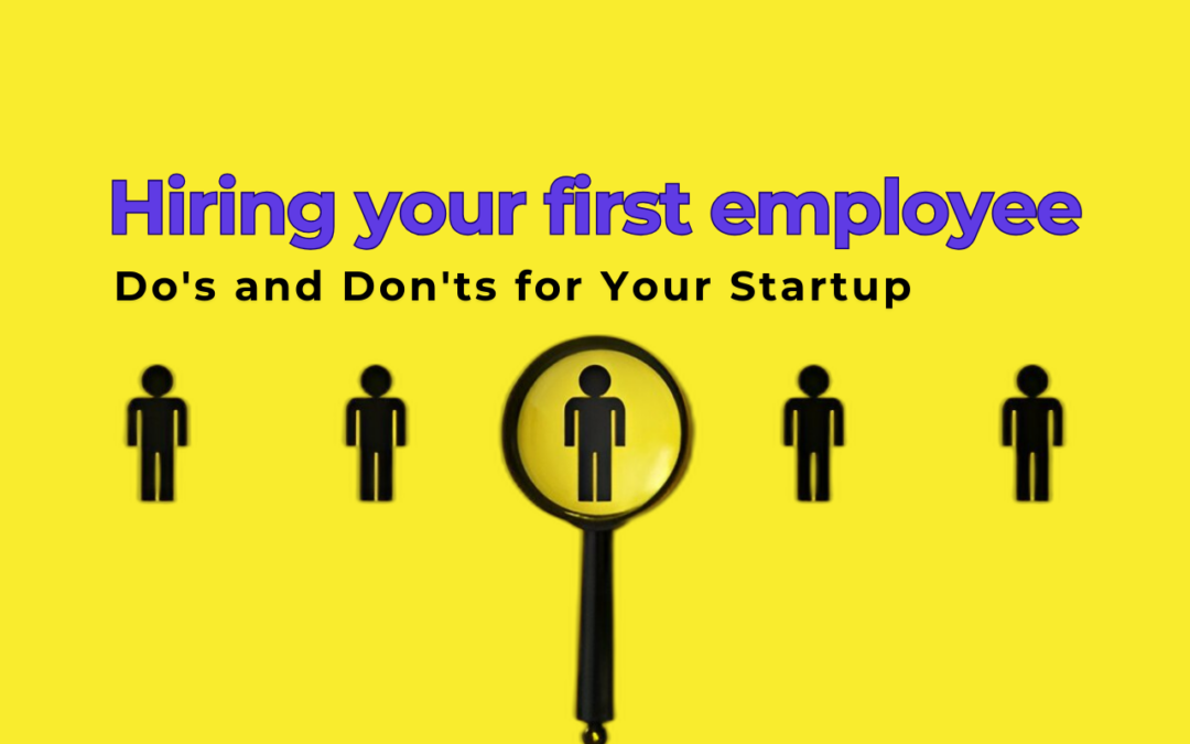 The Do’s and Don’ts of Hiring Your First Employee for Your Startup