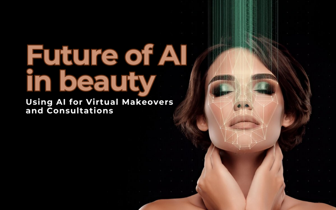 The Future of AI in beauty: Using AI for Virtual Makeovers and Consultations