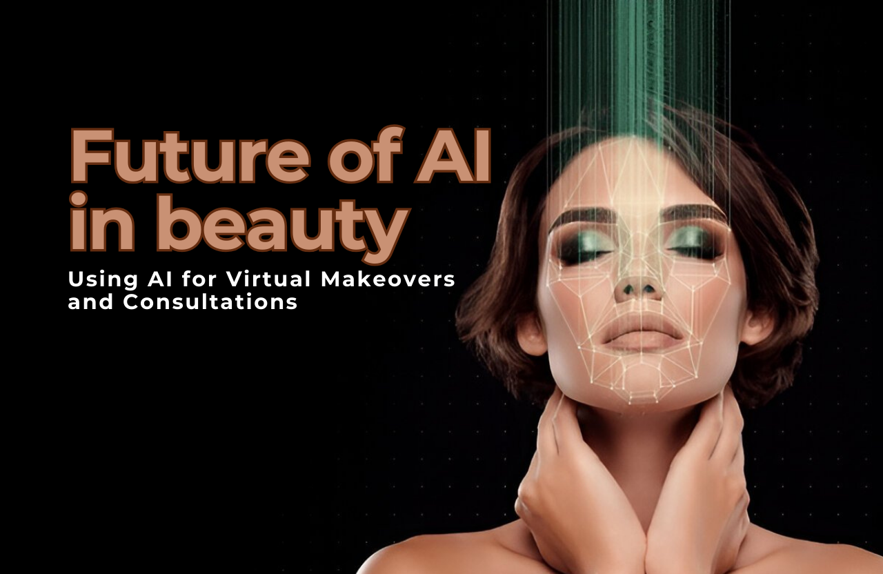 The Future of AI in beauty: Using AI for Virtual Makeovers and Consultations