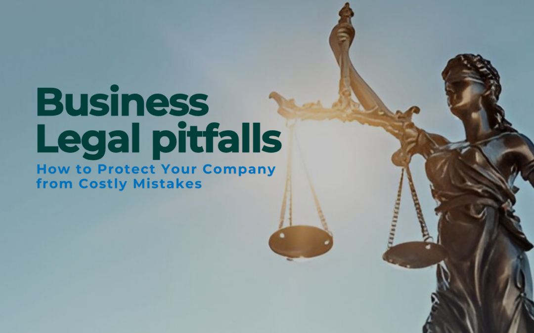 The Ultimate Guide to Business Legal Pitfalls: How to Protect Your Company from Costly Mistakes