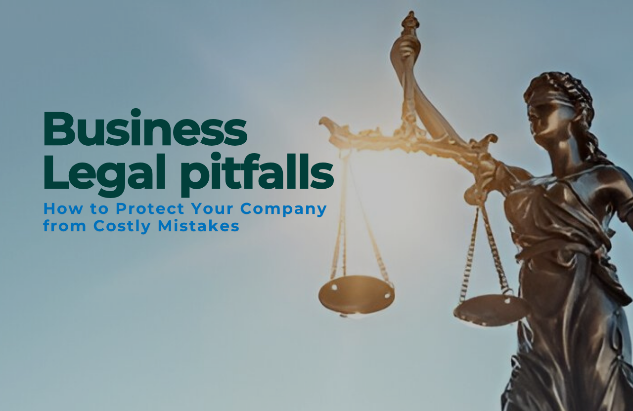 The Ultimate Guide to Business Legal Pitfalls: How to Protect Your Company from Costly Mistakes