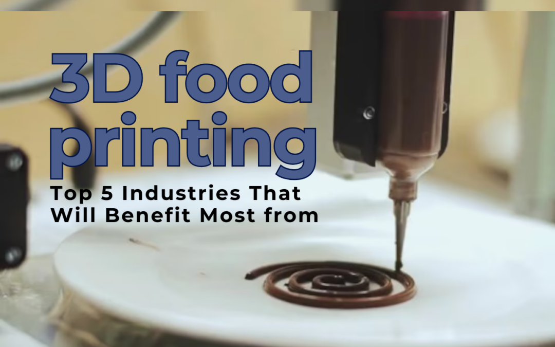 Top 5 Industries That Will Benefit Most from 3D Food Printing