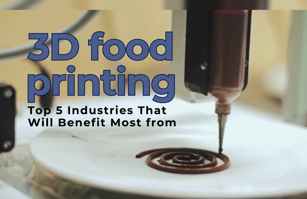 Top 5 Industries That Will Benefit Most from 3D Food Printing