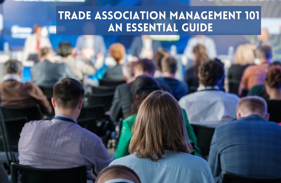 Trade Association Management 101: An Essential Guide