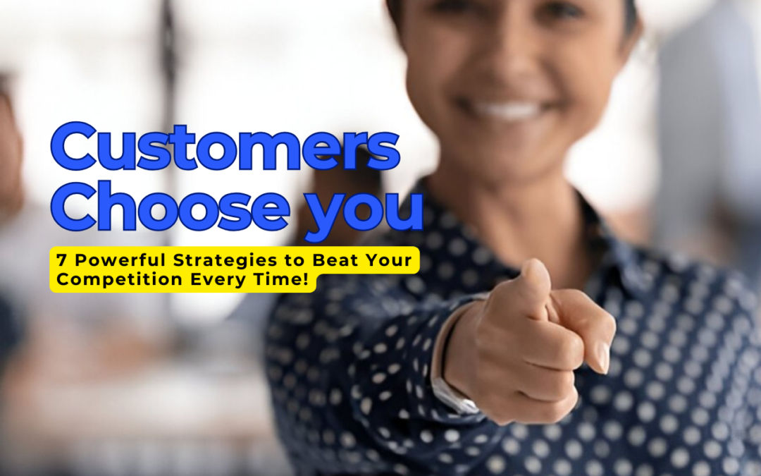 Why Customers Choose YOU: 7 Powerful Strategies to Beat Your Competition Every Time!