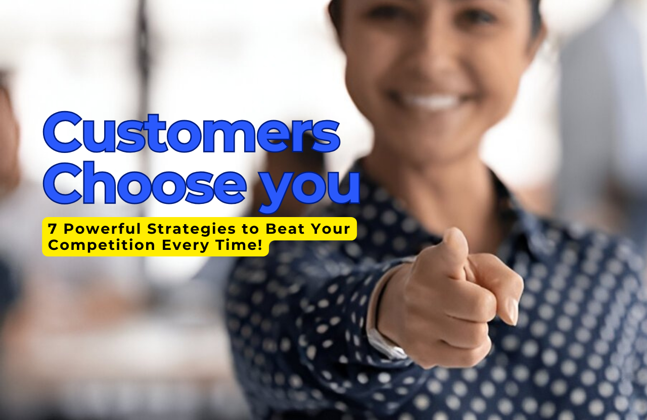 Why Customers Choose YOU: 7 Powerful Strategies to Beat Your Competition Every Time!