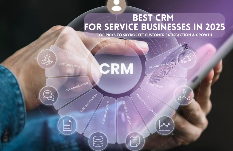 Best CRM for Service Businesses in 2025: Top Picks to Skyrocket Customer Satisfaction & Growth